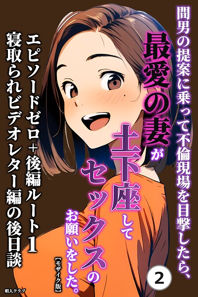 間男の提案に乗って不倫現場を目撃したら、最愛の妻が土下座してセックスのお願いをした。 エピソードゼロ+後編ルート1寝取られビデオレター編の後日談(2)(単話)【モザイク版】